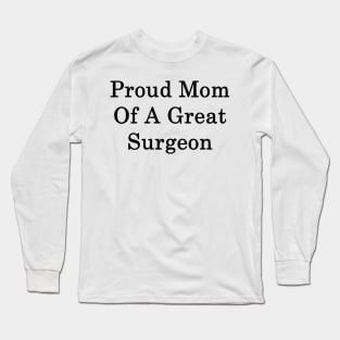 Proud Mom Of A Great Surgeon Long Sleeve T-Shirt